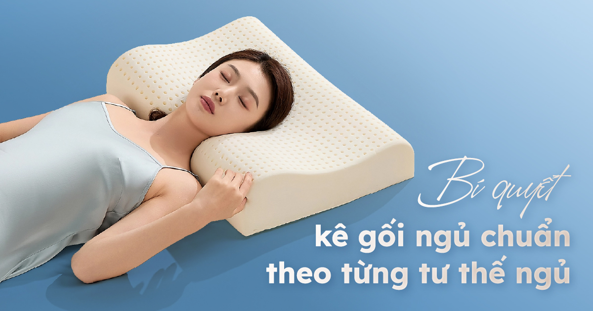 Bí quyết kê gối ngủ chuẩn theo từng tư thế ngủ giúp bạn ngủ ngon hơn