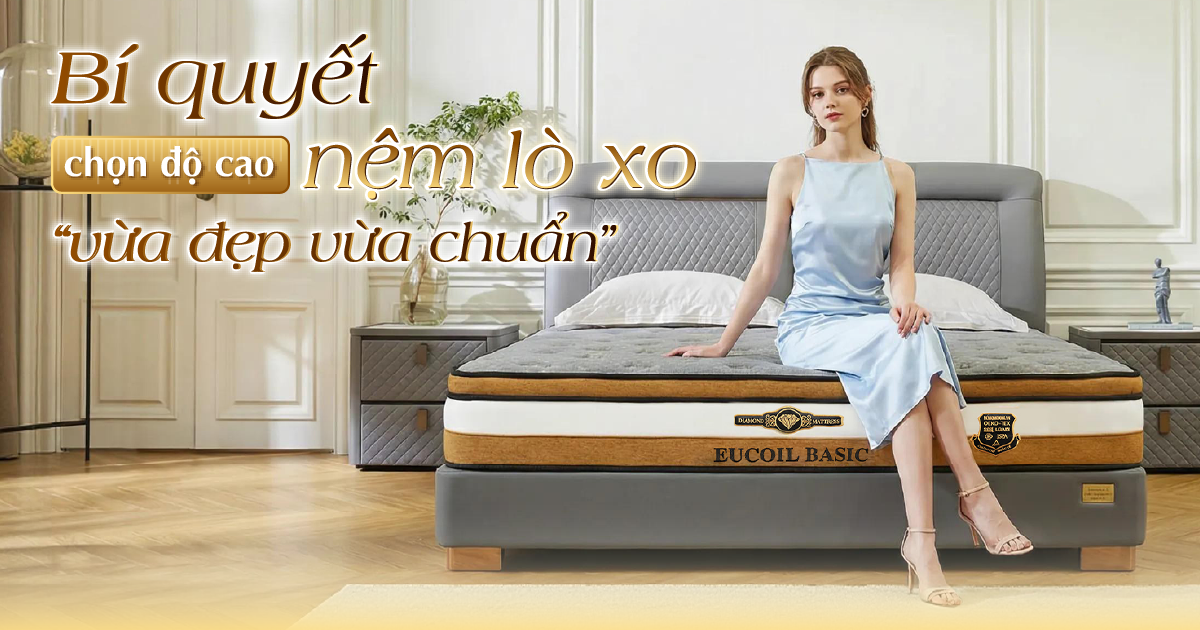 Bí quyết chọn độ cao nệm lò xo “vừa đẹp vừa chuẩn”