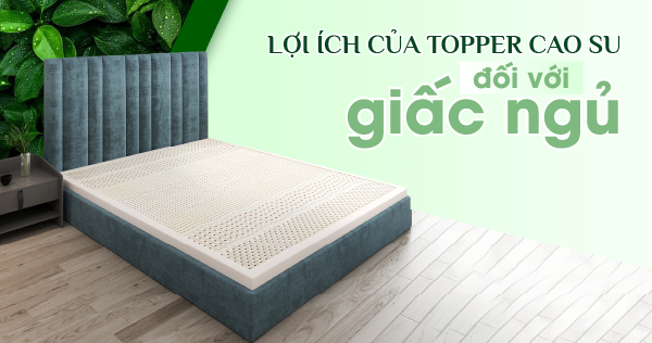 Lợi ích của topper cao su đối với giấc ngủ